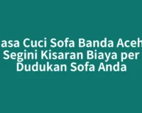 Jasa Cuci Sofa Banda Aceh: Segini Kisaran Biaya per Dudukan Sofa Anda