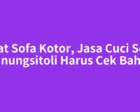 Saat Sofa Kotor, Jasa Cuci Sofa Gunungsitoli Harus Cek Bahan