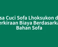 Jasa Cuci Sofa Lhoksukon dan Perkiraan Biaya Berdasarkan Bahan Sofa