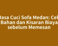 Jasa Cuci Sofa Medan: Cek Bahan dan Kisaran Biaya sebelum Memesan