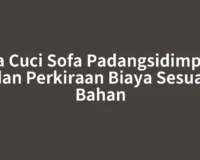 Jasa Cuci Sofa Padangsidimpuan dan Perkiraan Biaya Sesuai Bahan