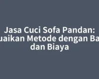 Jasa Cuci Sofa Pandan: Sesuaikan Metode dengan Bahan dan Biaya