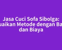 Jasa Cuci Sofa Sibolga: Sesuaikan Metode dengan Bahan dan Biaya