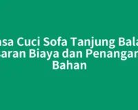 Jasa Cuci Sofa Tanjung Balai: Kisaran Biaya dan Penanganan Bahan