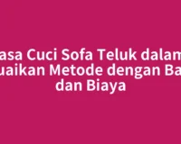 Jasa Cuci Sofa Teluk dalam: Sesuaikan Metode dengan Bahan dan Biaya