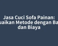 Jasa Cuci Sofa Painan: Sesuaikan Metode dengan Bahan dan Biaya
