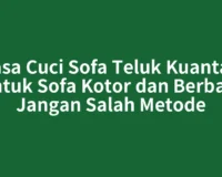 Jasa Cuci Sofa Teluk Kuantan untuk Sofa Kotor dan Berbau, Jangan Salah Metode